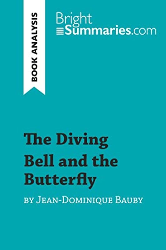 The Diving Bell and the Butterfly by Jean-Dominique Bauby (Book Analysis): Detailed Summary, Analysis and Reading Guide (BrightSummaries.com)