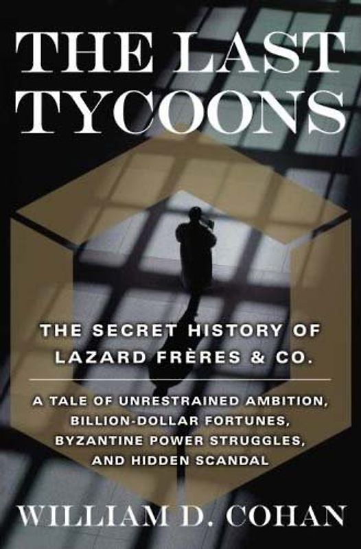 The Last Tycoons: The Secret History of Lazard Frères & Co. - William Cohan