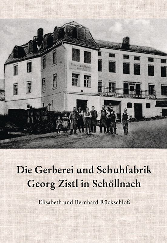 Die Gerberei und Schuhfabrik Georg Zistl in Schöllnach