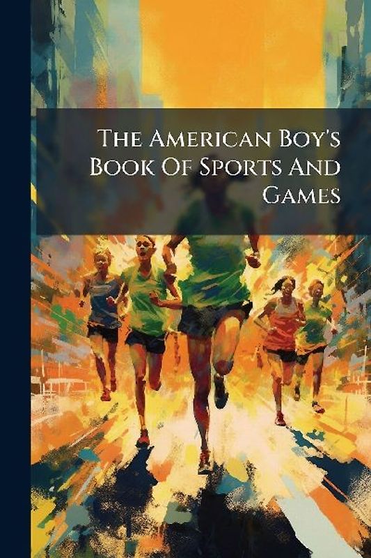 The American Boy's Book Of Sports And Games