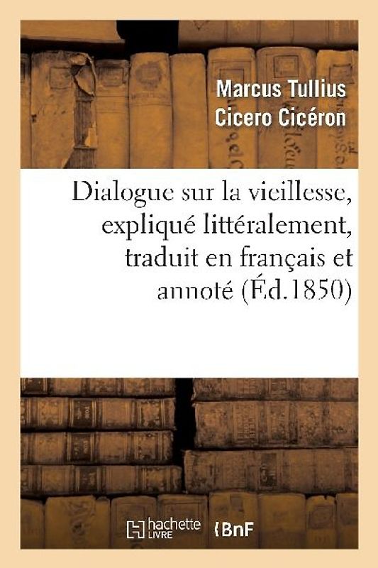 Dialogue Sur La Vieillesse, Expliqué Littéralement, Traduit En Français Et Annoté