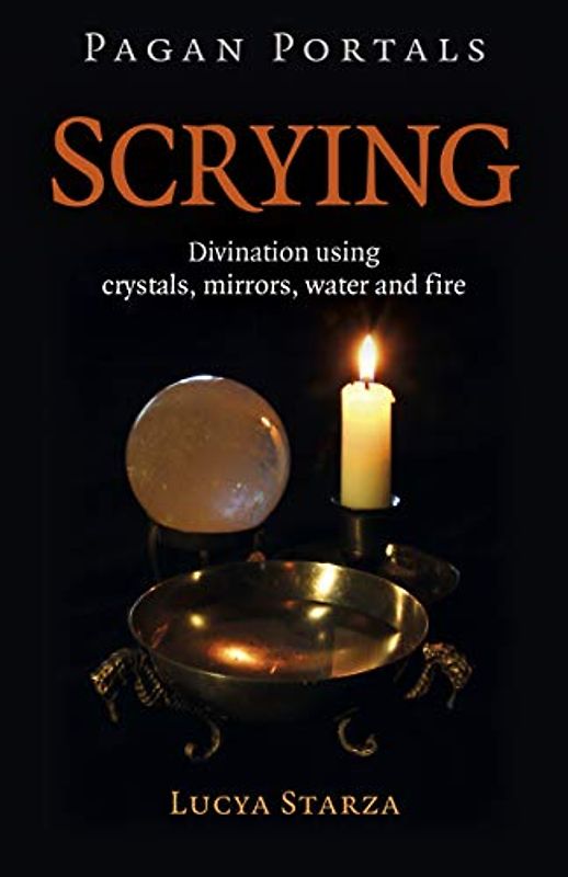 Scrying: Divination Using Crystals, Mirrors, Water and Fire (Pagan Portals; Paganism & Shamanism)