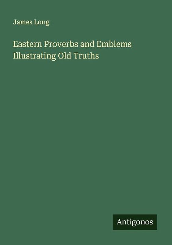 Eastern Proverbs and Emblems Illustrating Old Truths