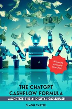 The ChatGPT Cashflow Formula: Monetize the AI Digital Goldrush: Turbocharge your passive income streams with ChatGPT. Updated for Summer 2023!