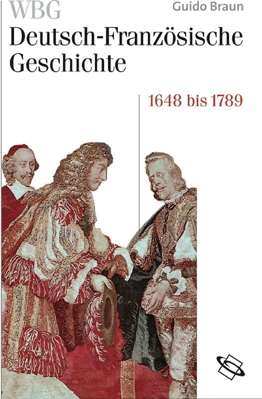 WBG Deutsch-Französische Geschichte / Von der politischen zur kulturellen Hegemonie Frankreichs 1648-1789