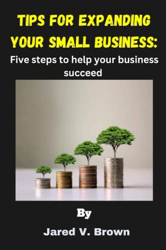 Tips for expanding your small business: Five steps to help your business succeed