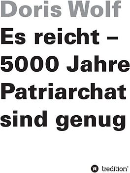 Es reicht - 5000 Jahre Patriarchat sind genug