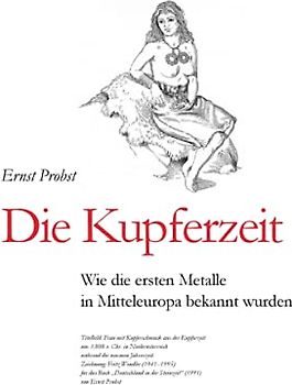 Die Kupferzeit: Wie die ersten Metalle in Mitteleuropa bekannt wurden (Bücher von Ernst Probst über die Steinzeit)