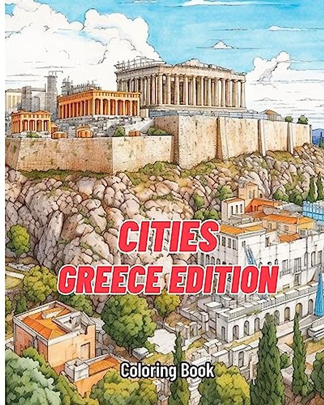 Cities Coloring Book - Greece Edition: The most realistic images for coloring about Greece