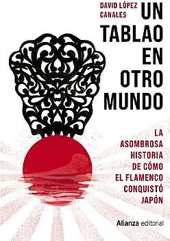 Un tablao en otro mundo : la asombrosa historia de cómo el flamenco conquistó Japón