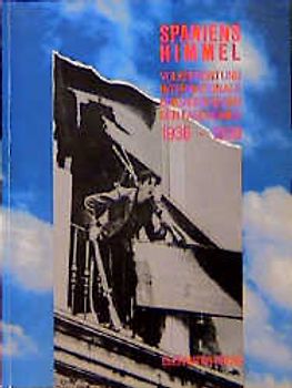 Spaniens Himmel. Volksfront und Internationale Brigaden gegen den Faschismus 1936-1939. Ausstellungskatalog