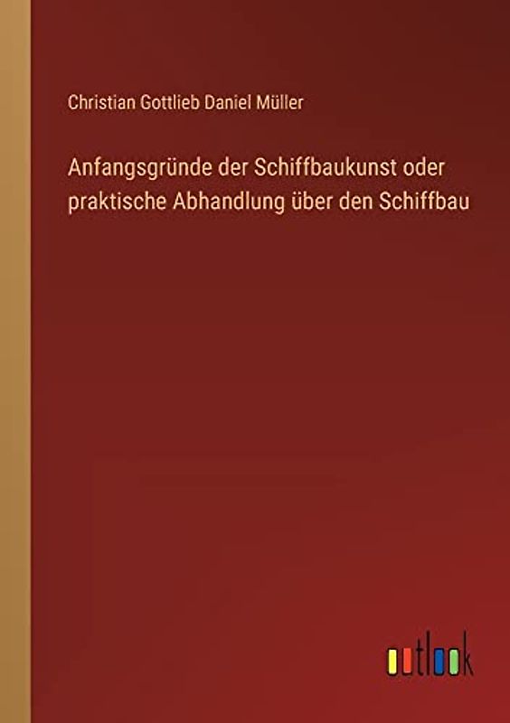 Anfangsgründe der Schiffbaukunst oder praktische Abhandlung über den Schiffbau
