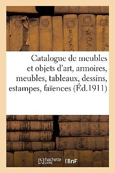 Catalogue de Meubles Et Objets d'Art, Armoires Et Meubles, Tableaux, Dessins, Estampes, Faïences