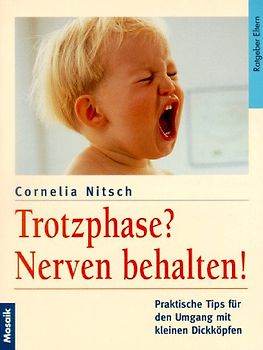 Trotzphase? - Nerven behalten. Praktische Tips für den Umgang mit kleinen Dickköpfen