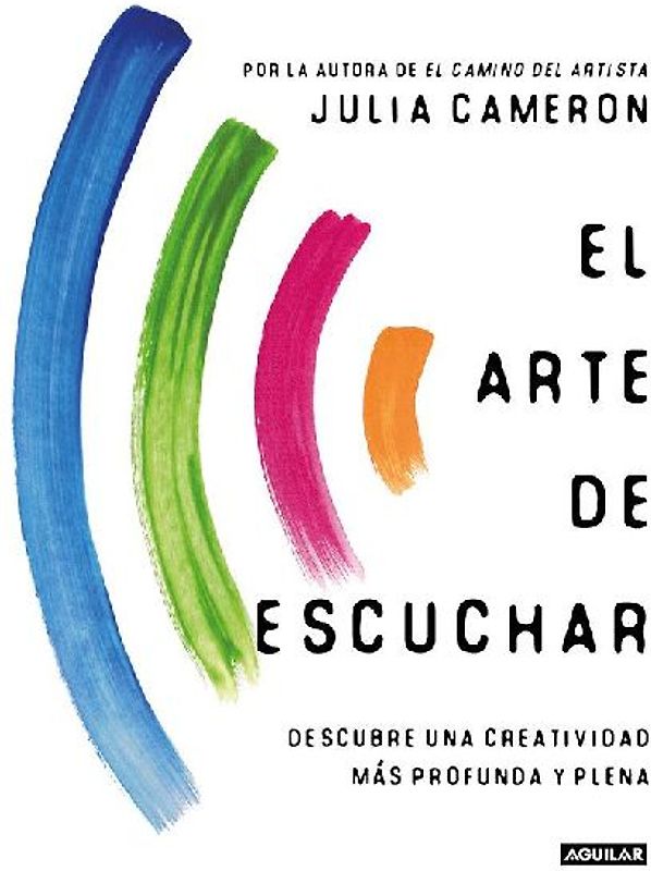 El Arte de Escuchar. Descubre Una Creatividad Más Profunda Y Plena / The Listening Path: The Creative Art of Attention