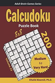 Calcudoku Puzzle Book: 200 Medium to Very Hard (8x8) Puzzles (Adult Brain Games Series)