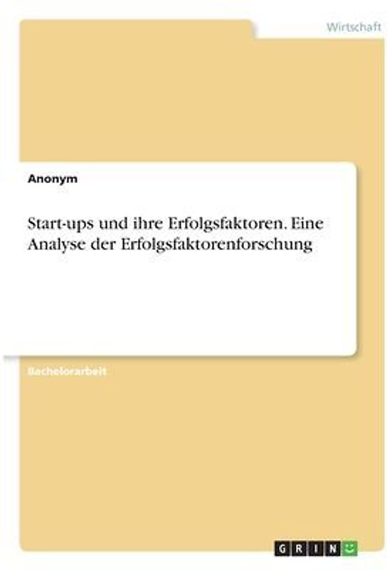 Start-ups und ihre Erfolgsfaktoren. Eine Analyse der Erfolgsfaktorenforschung