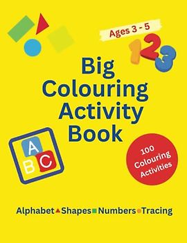 Big Colouring Activity Book For Kids Ages 3 - 5: 100 fun learning activities including Letters, Numbers, Shapes, Animals And More! Preschool and Kindergarten