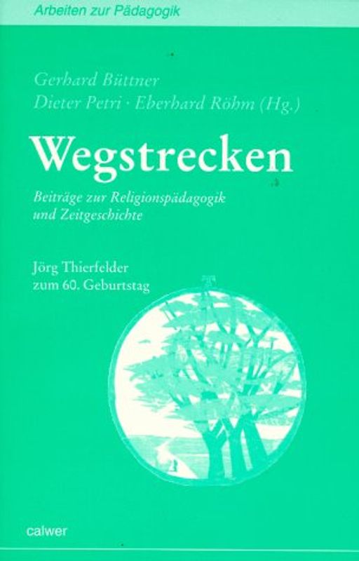 Wegstrecken. Beiträge zur Religionspädagogik und Zeitgeschichte. Jörg Thierfelder zum 60. Geburtstag