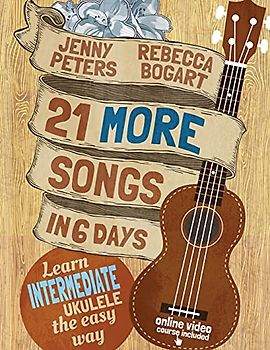 21 More Songs in 6 Days: Learn Intermediate Ukulele the Easy Way: Book + online video (Beginning Ukulele Songs, Band 3)