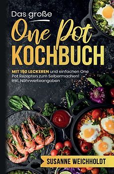 Das große One Pot Kochbuch – 150 schnelle und günstige Rezepte aus nur einem Topf