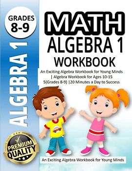 Math Algebra 1 Workbook: An Exciting Algebra Workbook for Young Minds | Algebra Workbook for Ages 10-1 5(Grades 8-9) |20 Minutes a Day to Success