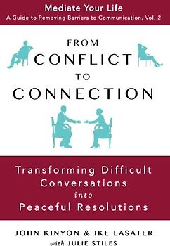 From Conflict to Connection: Transforming Difficult Conversations into Peaceful Resolutions (Mediate Your Life: A Guide to Removing Barriers to Communication, Band 2)