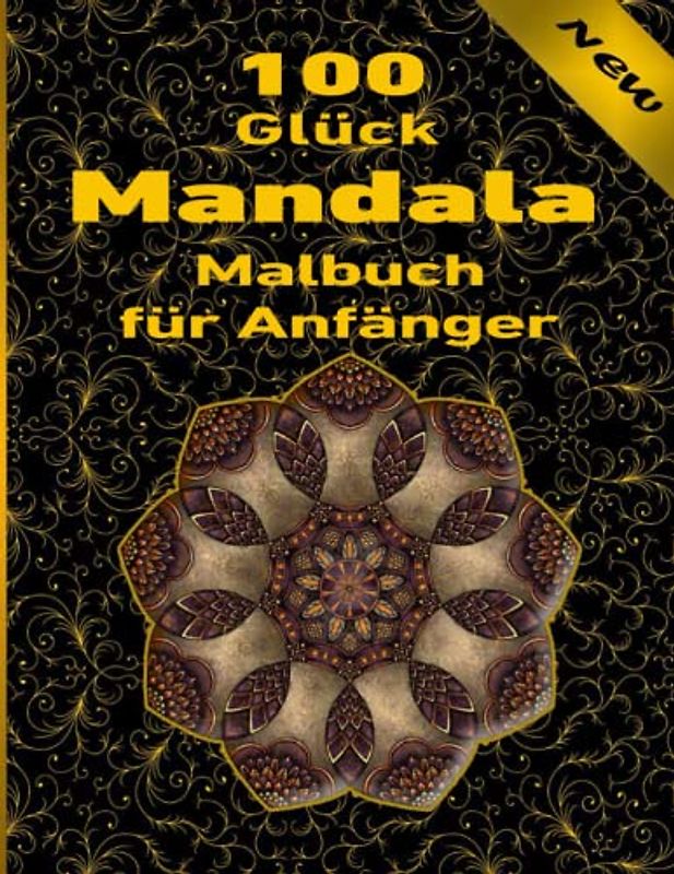 100 Glück Mandala Malbuch für Anfänger: Ein Malbuch für Erwachsene mit 100 detaillierten Mandalas zur Entspannung und zum Stressabbau.