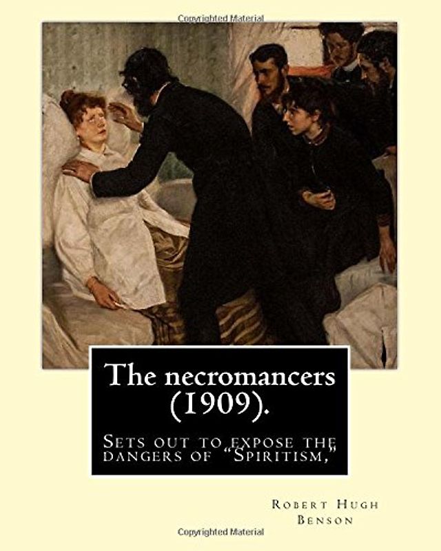 The necromancers (1909). By: Robert Hugh Benson: In THE NECROMANCERS Robert Hugh Benson sets out to expose the dangers of "Spiritism," interest in ... proportions by the early twentieth century.