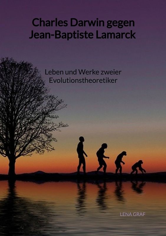 Charles Darwin gegen Jean-Baptiste Lamarck - Leben und Werke zweier Evolutionstheoretiker