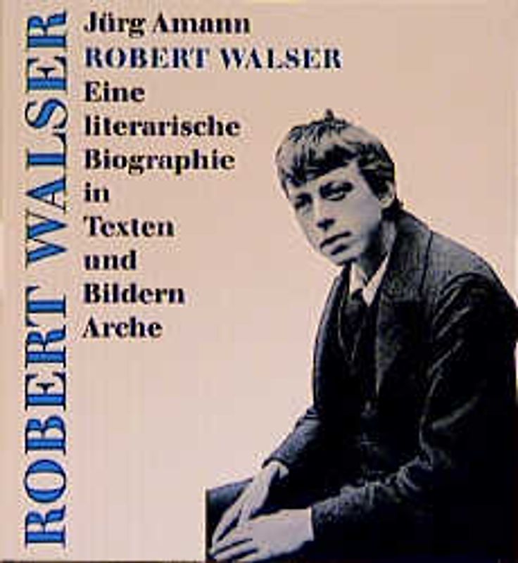 Robert Walser. Eine literarische Biographie in Texten und Bildern