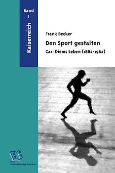 Den Sport gestalten. Carl Diems Leben (1882-1962)
