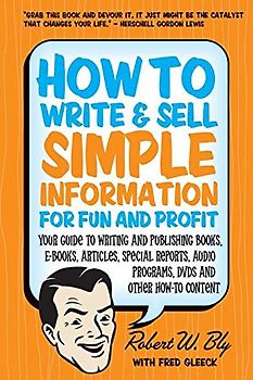 Gleeck, Fred - How to Write & Sell Simple Information for Fun and Profit: Your Guide to Writing and Publishing Books, E-Books, Articles, Special Reports, Audio Progr