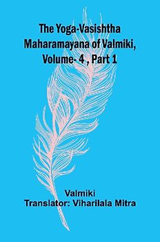 The Yoga-Vasishtha Maharamayana of Valmiki, Vol 4 , Part 1