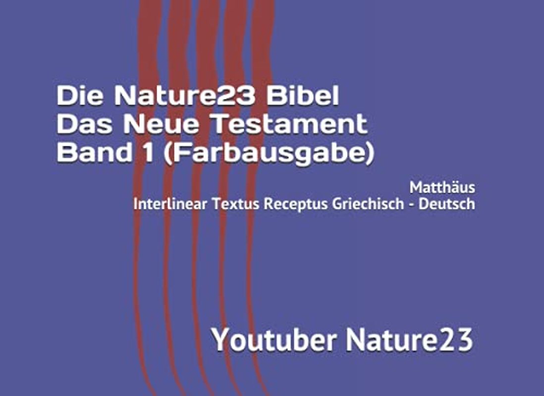 Die Nature23 Bibel Das Neue Testament Band 1 (Farbausgabe): Matthäus Interlinear Textus Receptus Griechisch - Deutsch (Die Nature23 Bibel Das Neue Testament Farbausgabe, Band 1)