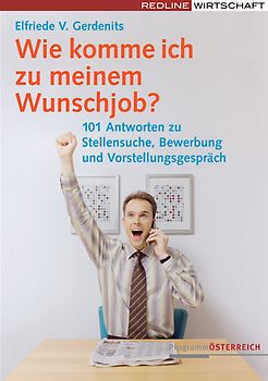 Wie komme ich zu meinem Wunschjob?. 101 Antworten zu Stellensuche, Bewerbung und Vorstellungsgespräch