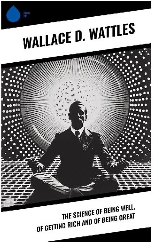 The Science of Being Well, of Getting Rich and of Being Great