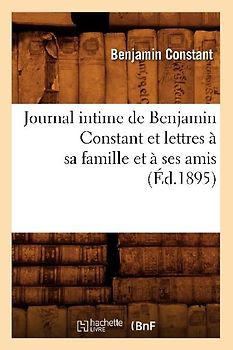 Journal Intime de Benjamin Constant Et Lettres À Sa Famille Et À Ses Amis (Éd.1895)