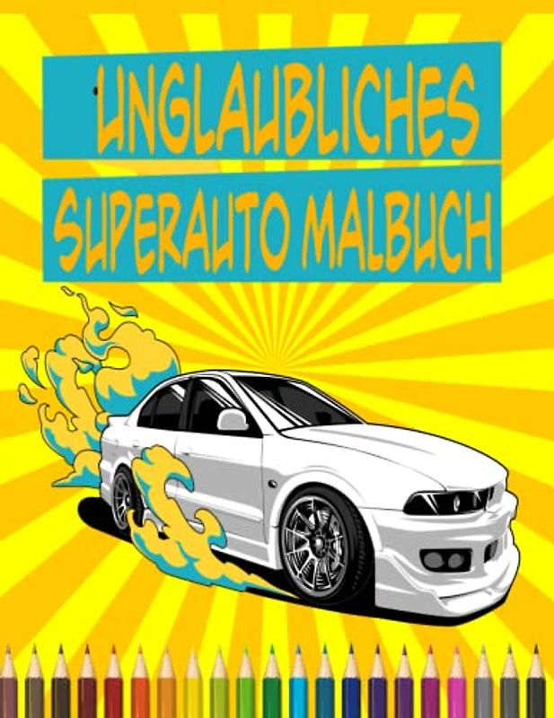 Unglaubliches Superauto Malbuch: Exotisches und luxuriöses Auto-Malbuch - eine Sammlung von Sportrennwagen, ein unglaubliches Superauto-Malbuch für ... Jugendliche, Entspannung für Autoliebhaber