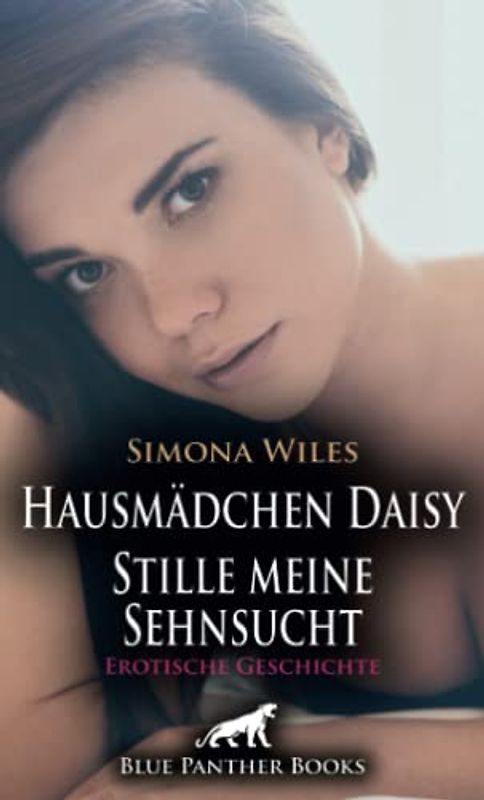 Hausmädchen Daisy - Stille meine Sehnsucht | Erotische Geschichte + 1 weitere Geschichte: Er ist ein sehr geschickter Liebhaber … (Love, Passion & Sex)