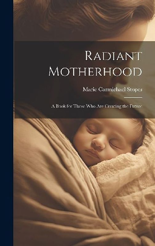 Radiant Motherhood: A Book for Those Who Are Creating the Future