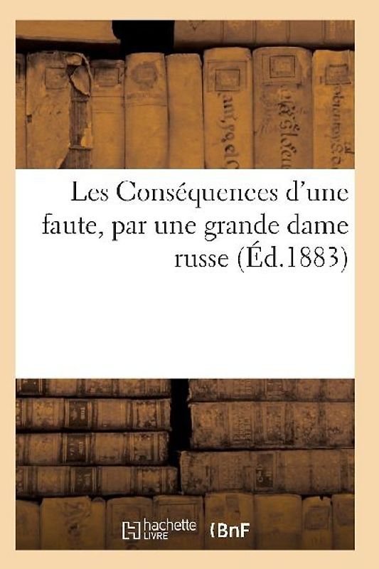 Les Conséquences d'Une Faute, Par Une Grande Dame Russe