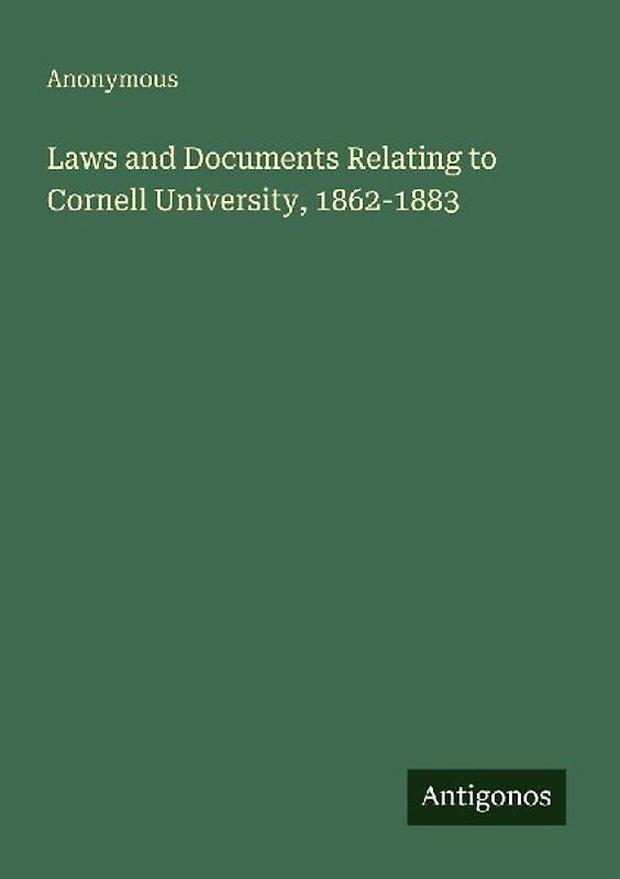 Laws and Documents Relating to Cornell University, 1862-1883