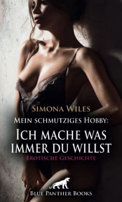 Mein schmutziges Hobby: Ich mache was immer du willst | Erotische Geschichte + 1 weitere Geschichte: Scharfer Strip vor der Kamera ... (Love, Passion & Sex)