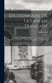 Dictionnaire De La Langue Française: Contenant ... La Nomenclature ... La Grammaire ... La Signification Des Mots ... La Partie Historique ... L'étymo