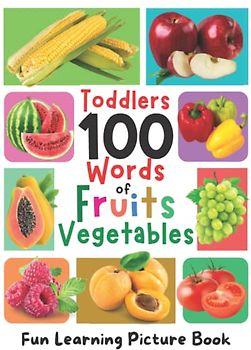 Toddlers 100 Words of Fruits and Vegetables – Fun Learning Picture Book: My First Big Book of Fruit, Vegetable and Food We Eat - Photo Book for Little Kids Ages 1+