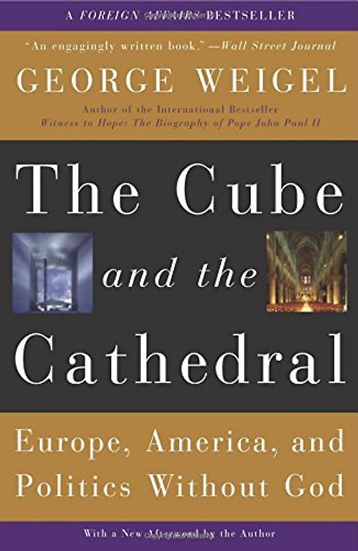 The Cube and the Cathedral: Europe, America, and Politics Without God - George Weigel