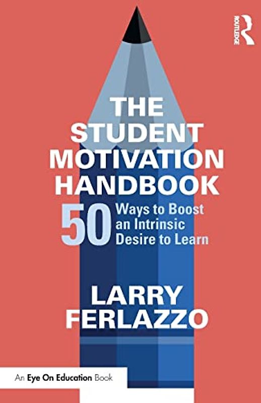The Student Motivation Handbook: 50 Ways to Boost an Intrinsic Desire to Learn