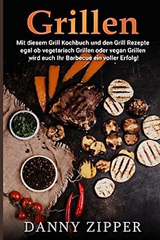 Grillen Mit diesem Grill Kochbuch und den Grill Rezepte egal ob vegetarisch Grillen oder vegan Grillen wird auch ihr Barbecue ein voller Erfolg!
