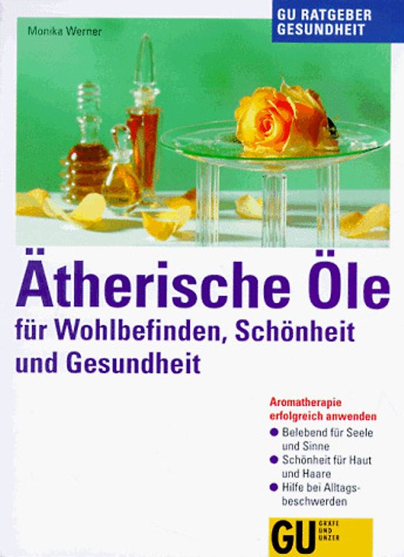 Ätherische Öle für Wohlbefinden, Schönheit und Gesundheit. Aromatherapie erfolgreich anwenden. Belebend für Seele und Sinne. Schönheit für Haut und Haare. Hilfe bei Alltagsbeschwerden